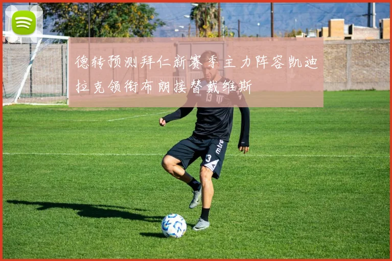 德转预测拜仁新赛季主力阵容凯迪拉克领衔布朗接替戴维斯